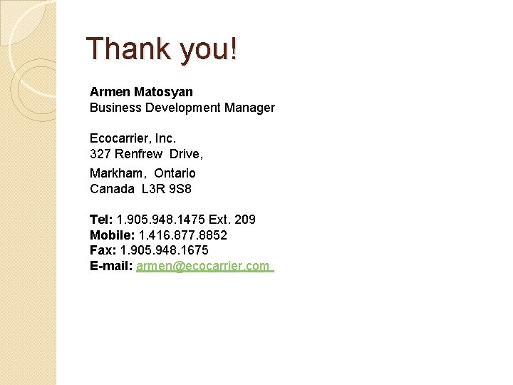 Thank you! Armen Matosyan Business Development Manager Ecocarrier, Inc. 327 Renfrew Drive, Markham, Ontario