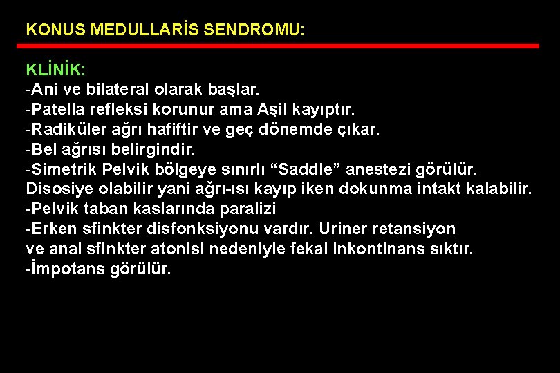 KONUS MEDULLARİS SENDROMU: KLİNİK: -Ani ve bilateral olarak başlar. -Patella refleksi korunur ama Aşil