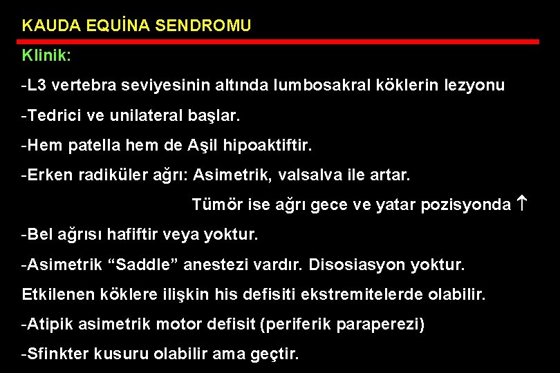 KAUDA EQUİNA SENDROMU Klinik: -L 3 vertebra seviyesinin altında lumbosakral köklerin lezyonu -Tedrici ve