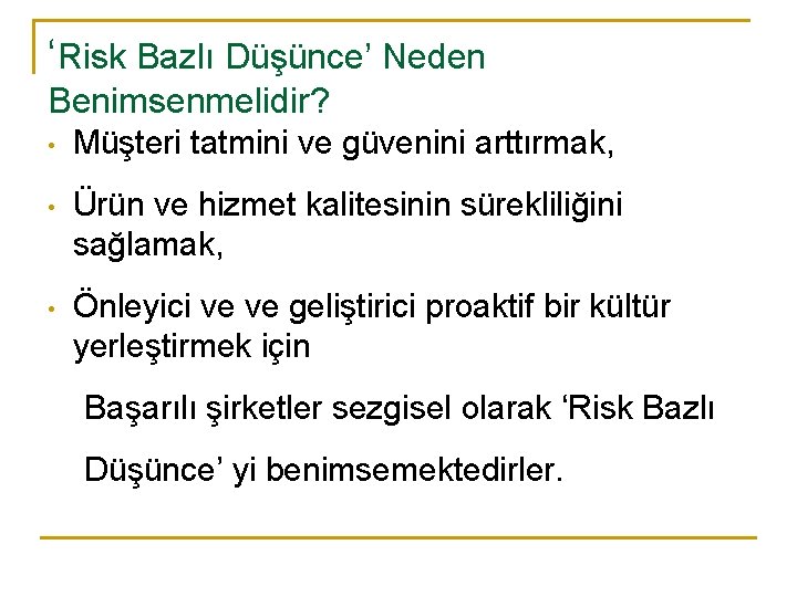 ‘Risk Bazlı Düşünce’ Neden Benimsenmelidir? • Müşteri tatmini ve güvenini arttırmak, • Ürün ve