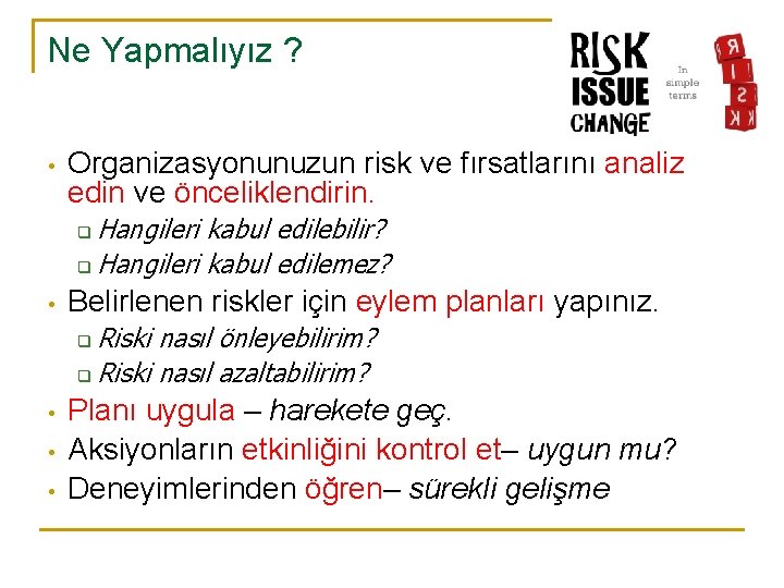Ne Yapmalıyız ? • Organizasyonunuzun risk ve fırsatlarını analiz edin ve önceliklendirin. Hangileri kabul