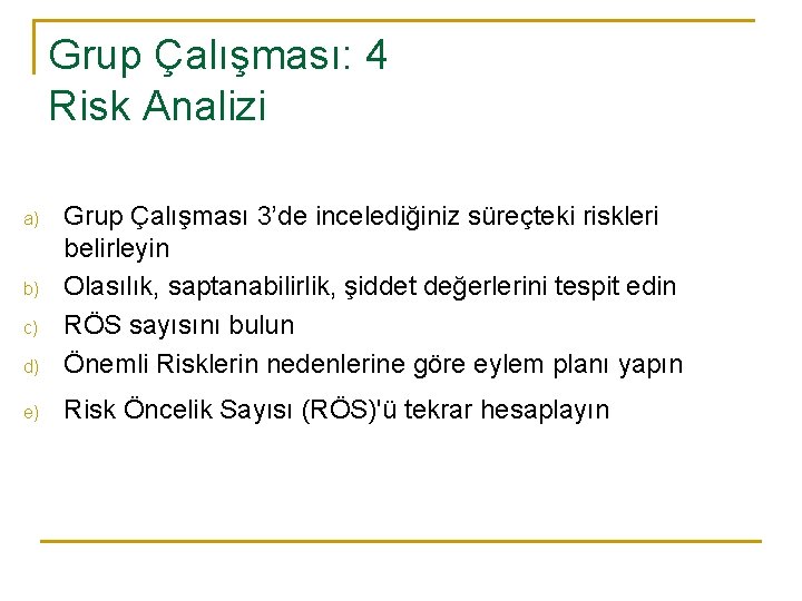 Grup Çalışması: 4 Risk Analizi d) Grup Çalışması 3’de incelediğiniz süreçteki riskleri belirleyin Olasılık,