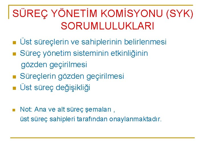SÜREÇ YÖNETİM KOMİSYONU (SYK) SORUMLULUKLARI n n n Üst süreçlerin ve sahiplerinin belirlenmesi Süreç