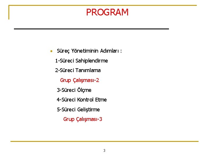 PROGRAM • Süreç Yönetiminin Adımları : 1 -Süreci Sahiplendirme 2 -Süreci Tanımlama Grup Çalışması-2