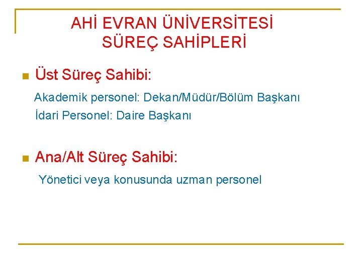 AHİ EVRAN ÜNİVERSİTESİ SÜREÇ SAHİPLERİ n Üst Süreç Sahibi: Akademik personel: Dekan/Müdür/Bölüm Başkanı İdari