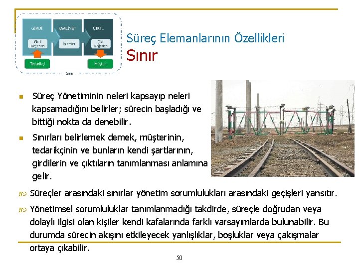 Süreç Elemanlarının Özellikleri Sınır n n Süreç Yönetiminin neleri kapsayıp neleri kapsamadığını belirler; sürecin