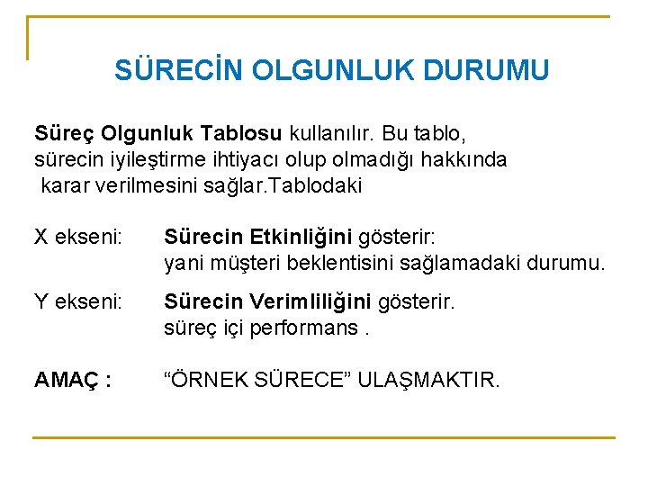 SÜRECİN OLGUNLUK DURUMU Süreç Olgunluk Tablosu kullanılır. Bu tablo, sürecin iyileştirme ihtiyacı olup olmadığı