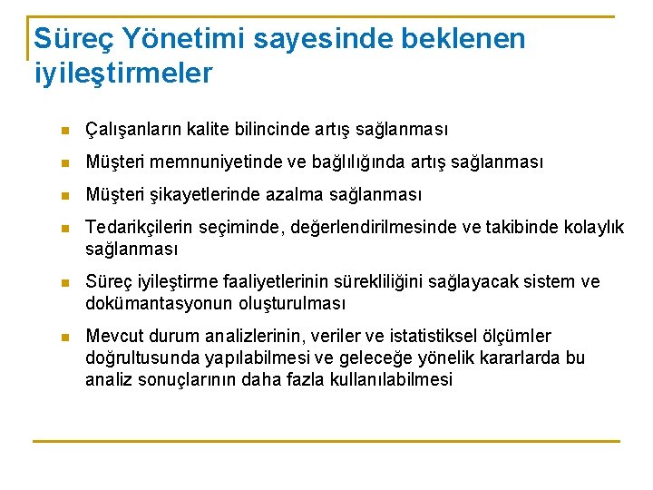 Süreç Yönetimi sayesinde beklenen iyileştirmeler n Çalışanların kalite bilincinde artış sağlanması n Müşteri memnuniyetinde