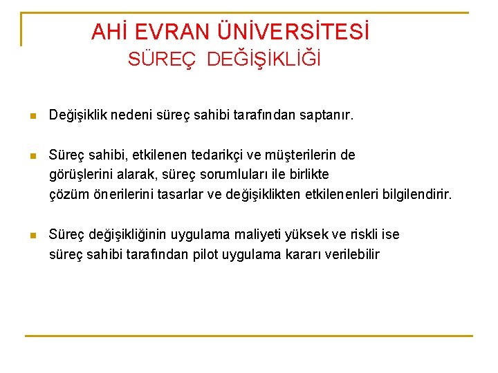 AHİ EVRAN ÜNİVERSİTESİ SÜREÇ DEĞİŞİKLİĞİ n Değişiklik nedeni süreç sahibi tarafından saptanır. n Süreç