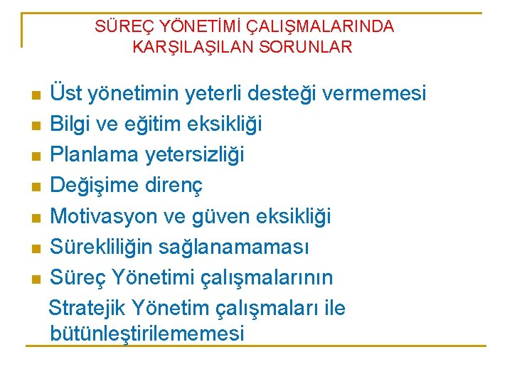 SÜREÇ YÖNETİMİ ÇALIŞMALARINDA KARŞILAN SORUNLAR n n n n Üst yönetimin yeterli desteği vermemesi