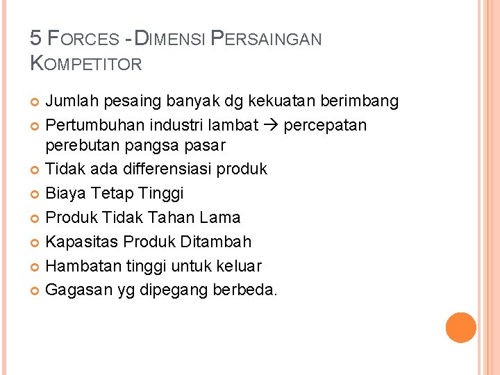 5 FORCES - DIMENSI PERSAINGAN KOMPETITOR Jumlah pesaing banyak dg kekuatan berimbang Pertumbuhan industri