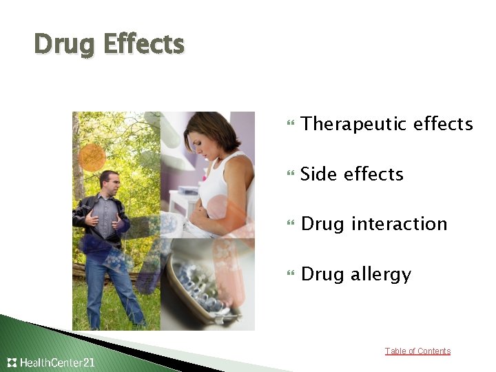 Drug Effects Therapeutic effects Side effects Drug interaction Drug allergy Table of Contents 