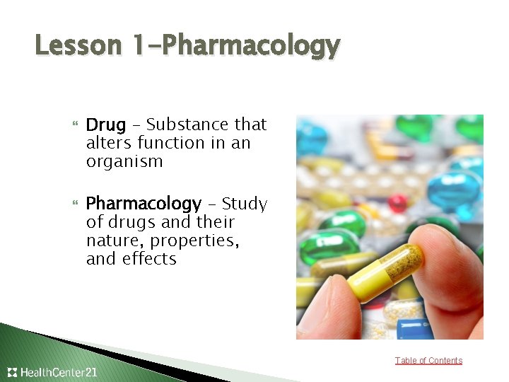 Lesson 1 -Pharmacology Drug – Substance that alters function in an organism Pharmacology -