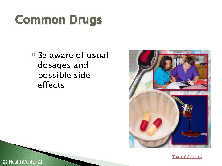 Common Drugs Be aware of usual dosages and possible side effects Table of Contents