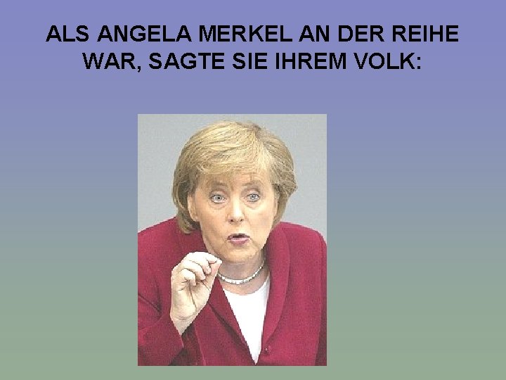 ALS ANGELA MERKEL AN DER REIHE WAR, SAGTE SIE IHREM VOLK: 