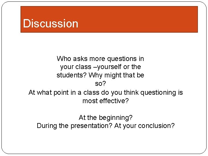 Discussion Who asks more questions in your class –yourself or the students? Why might