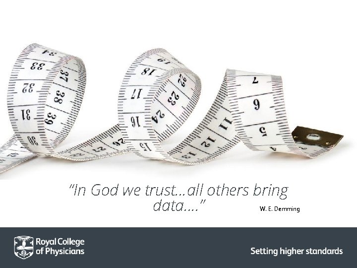 “In God we trust…all others bring data…. ” W. E. Demming “In God we trust…all others bring data…. ” W. E. Demming