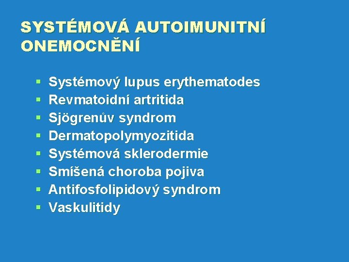 SYSTÉMOVÁ AUTOIMUNITNÍ ONEMOCNĚNÍ § § § § Systémový lupus erythematodes Revmatoidní artritida Sjögrenův syndrom