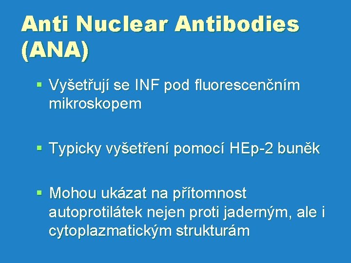 Anti Nuclear Antibodies (ANA) § Vyšetřují se INF pod fluorescenčním mikroskopem § Typicky vyšetření