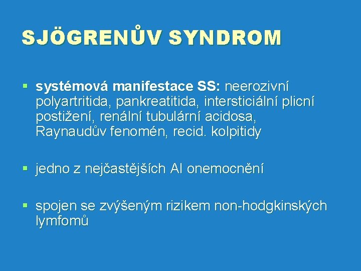 SJÖGRENŮV SYNDROM § systémová manifestace SS: neerozivní polyartritida, pankreatitida, intersticiální plicní postižení, renální tubulární
