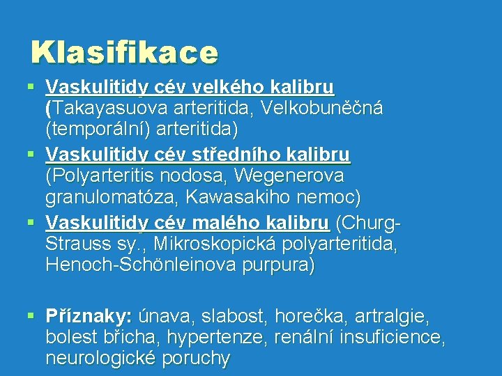 Klasifikace § Vaskulitidy cév velkého kalibru (Takayasuova arteritida, Velkobuněčná (temporální) arteritida) § Vaskulitidy cév