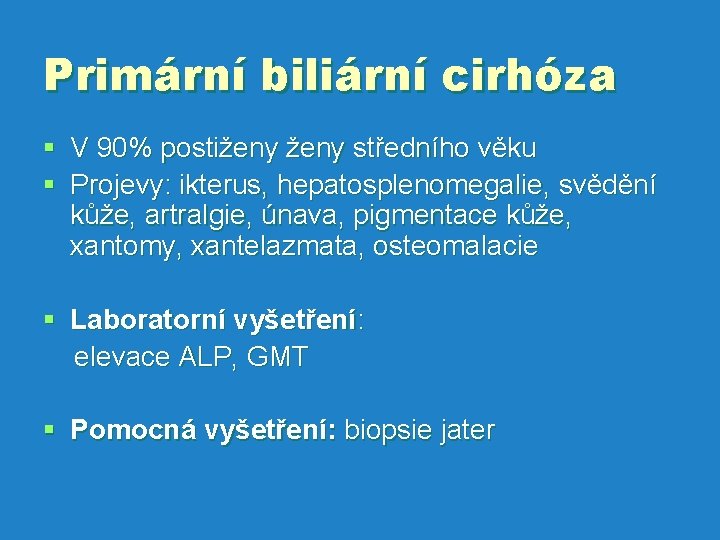 Primární biliární cirhóza § V 90% postiženy středního věku § Projevy: ikterus, hepatosplenomegalie, svědění