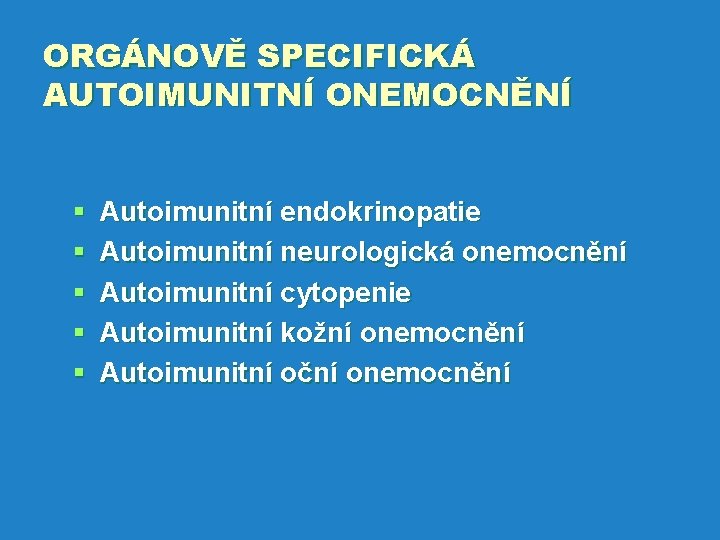 ORGÁNOVĚ SPECIFICKÁ AUTOIMUNITNÍ ONEMOCNĚNÍ § § § Autoimunitní endokrinopatie Autoimunitní neurologická onemocnění Autoimunitní cytopenie