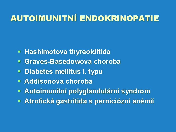 AUTOIMUNITNÍ ENDOKRINOPATIE § § § Hashimotova thyreoiditida Graves-Basedowova choroba Diabetes mellitus I. typu Addisonova