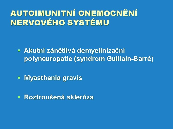 AUTOIMUNITNÍ ONEMOCNĚNÍ NERVOVÉHO SYSTÉMU § Akutní zánětlivá demyelinizační polyneuropatie (syndrom Guillain-Barré) § Myasthenia gravis