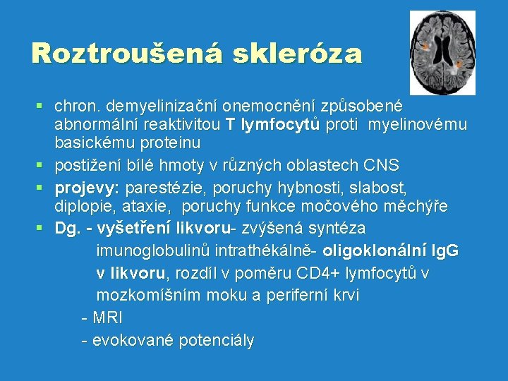 Roztroušená skleróza § chron. demyelinizační onemocnění způsobené abnormální reaktivitou T lymfocytů proti myelinovému basickému