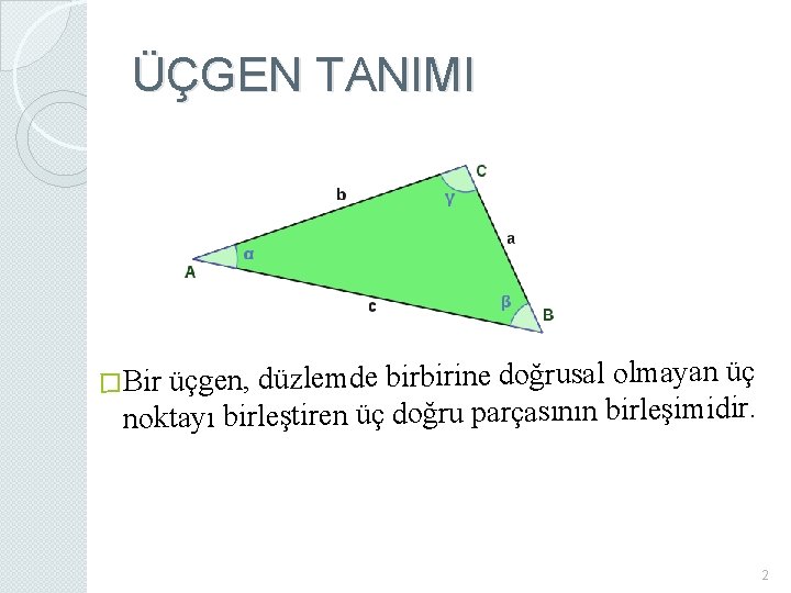 ÜÇGEN TANIMI �Bir üçgen, düzlemde birbirine doğrusal olmayan üç noktayı birleştiren üç doğru parçasının