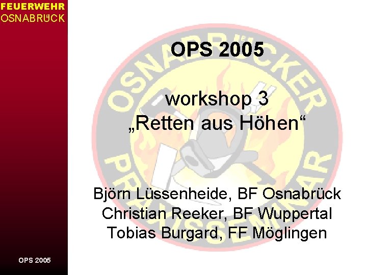 FEUERWEHR www. osnabruecker-praxisseminar. de OSNABRUCK E OPS 2005 workshop 3 „Retten aus Höhen“ Björn