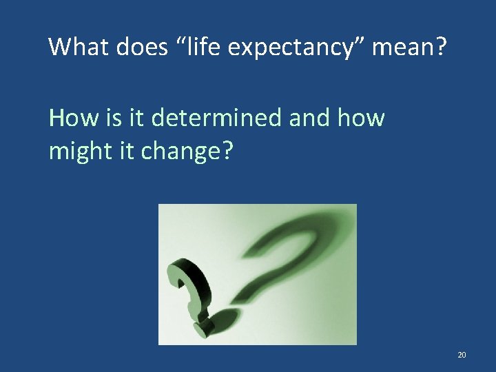 What does “life expectancy” mean? How is it determined and how might it change?