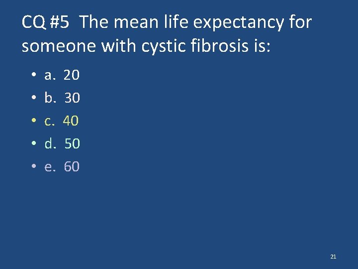 CQ #5 The mean life expectancy for someone with cystic fibrosis is: • •