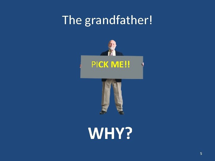 The grandfather! PICK ME!! WHY? 5 