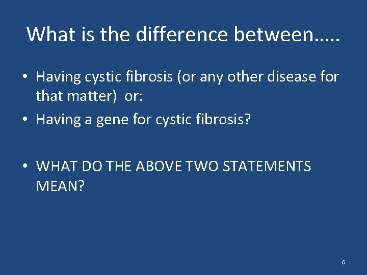 What is the difference between…. . • Having cystic fibrosis (or any other disease