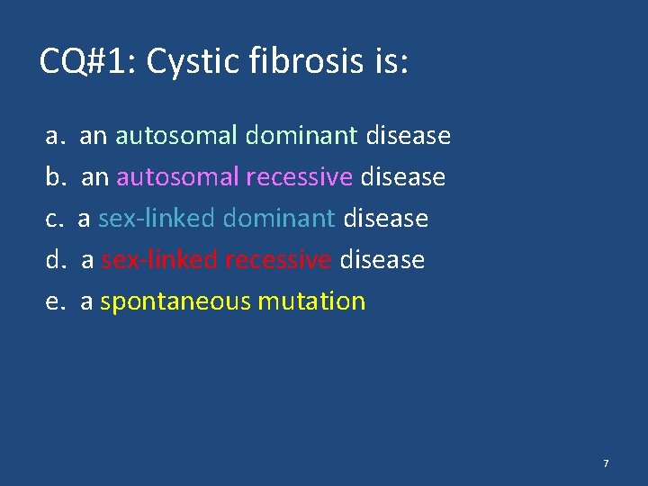 CQ#1: Cystic fibrosis is: a. an autosomal dominant disease b. an autosomal recessive disease