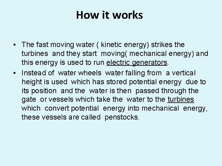 How it works • The fast moving water ( kinetic energy) strikes the turbines