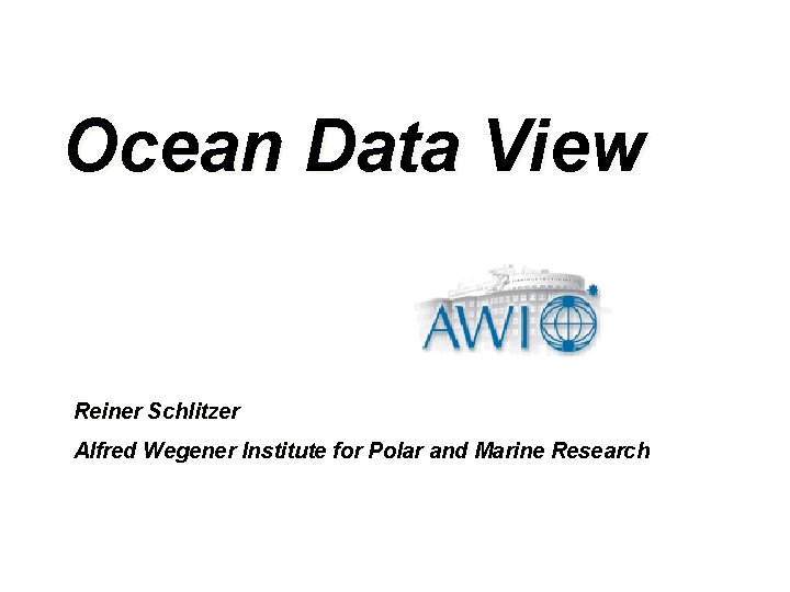 Ocean Data View Reiner Schlitzer Alfred Wegener Institute for Polar and Marine Research 