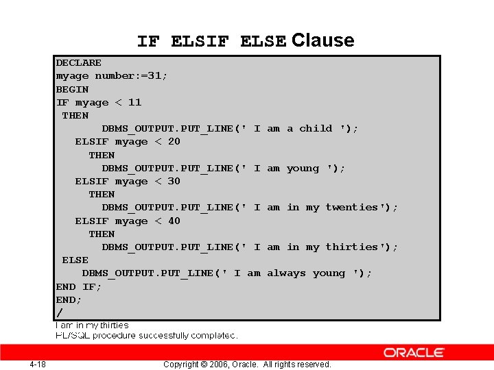 IF ELSE Clause DECLARE myage number: =31; BEGIN IF myage < 11 THEN DBMS_OUTPUT.