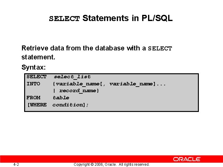 SELECT Statements in PL/SQL Retrieve data from the database with a SELECT statement. Syntax: