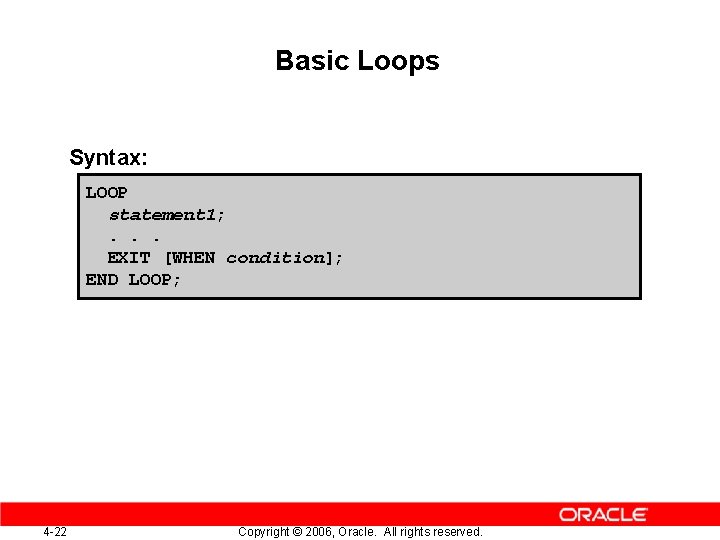 Basic Loops Syntax: LOOP statement 1; . . . EXIT [WHEN condition]; END LOOP;