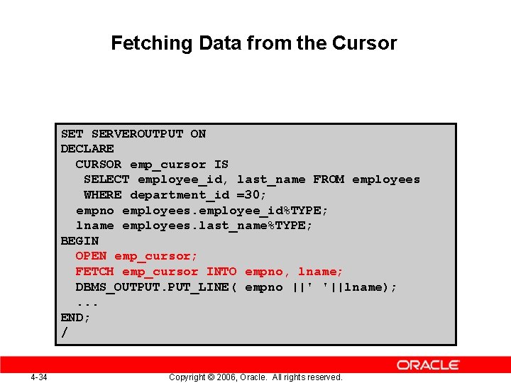Fetching Data from the Cursor SET SERVEROUTPUT ON DECLARE CURSOR emp_cursor IS SELECT employee_id,