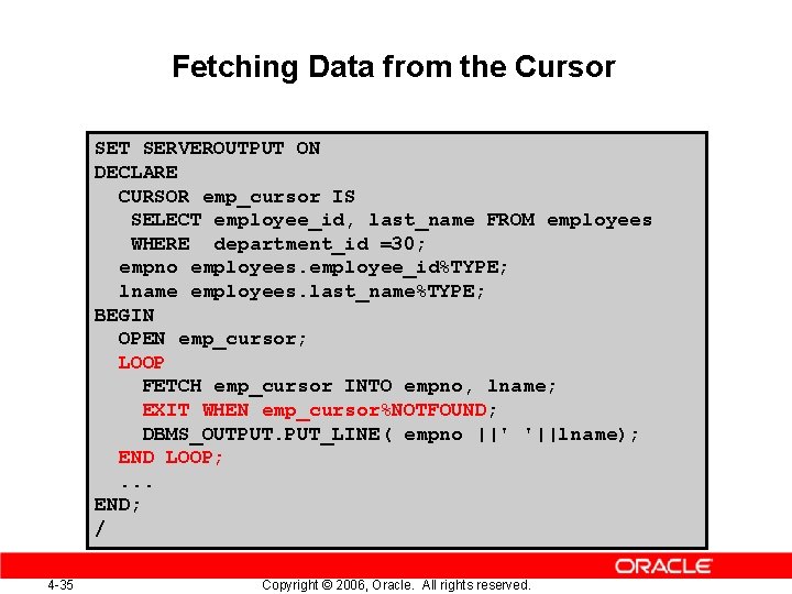 Fetching Data from the Cursor SET SERVEROUTPUT ON DECLARE CURSOR emp_cursor IS SELECT employee_id,