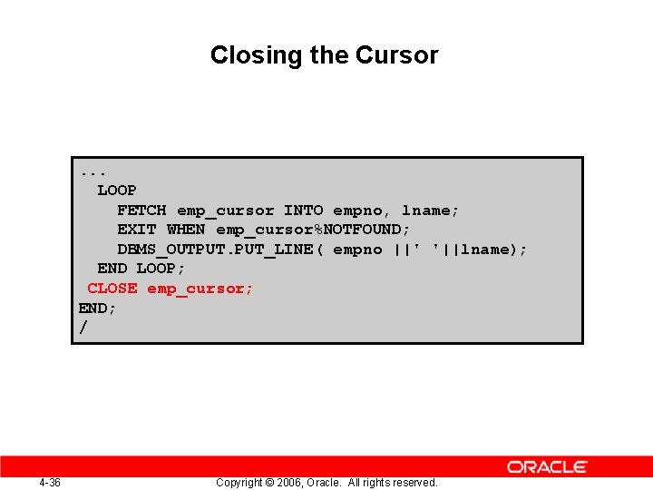 Closing the Cursor . . . LOOP FETCH emp_cursor INTO empno, lname; EXIT WHEN