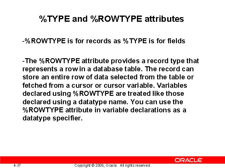 %TYPE and %ROWTYPE attributes -%ROWTYPE is for records as %TYPE is for fields -The