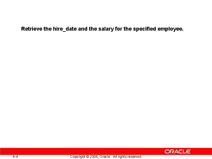 Retrieve the hire_date and the salary for the specified employee. 4 -4 Copyright ©