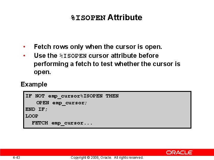 %ISOPEN Attribute • • Fetch rows only when the cursor is open. Use the
