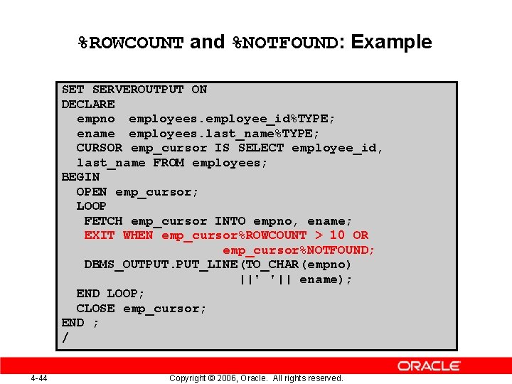 %ROWCOUNT and %NOTFOUND: Example SET SERVEROUTPUT ON DECLARE empno employees. employee_id%TYPE; ename employees. last_name%TYPE;