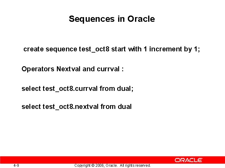 Sequences in Oracle create sequence test_oct 8 start with 1 increment by 1; Operators
